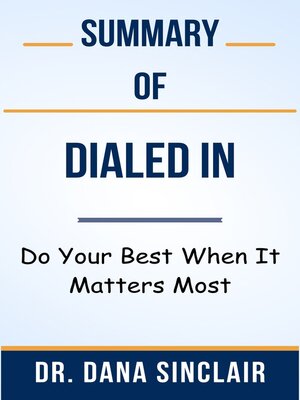 cover image of Summary of Dialed In Do Your Best When It Matters Most   by Dr. Dana Sinclair